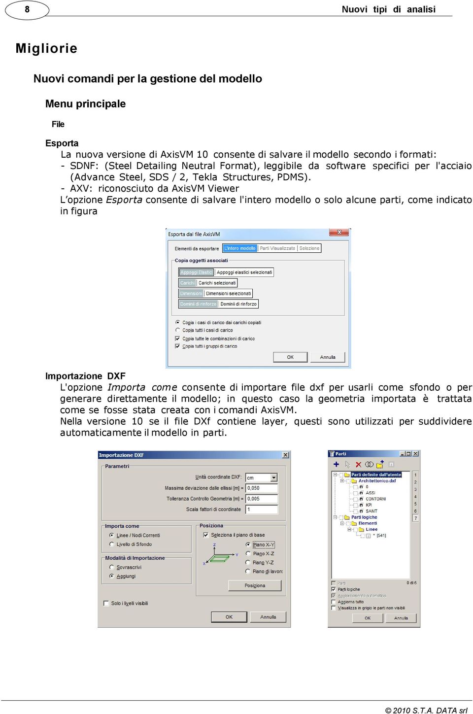 - AXV: riconosciuto da AxisVM Viewer L opzione Esporta consente di salvare l'intero modello o solo alcune parti, come indicato in figura Importazione DXF L'opzione Importa come consente di importare