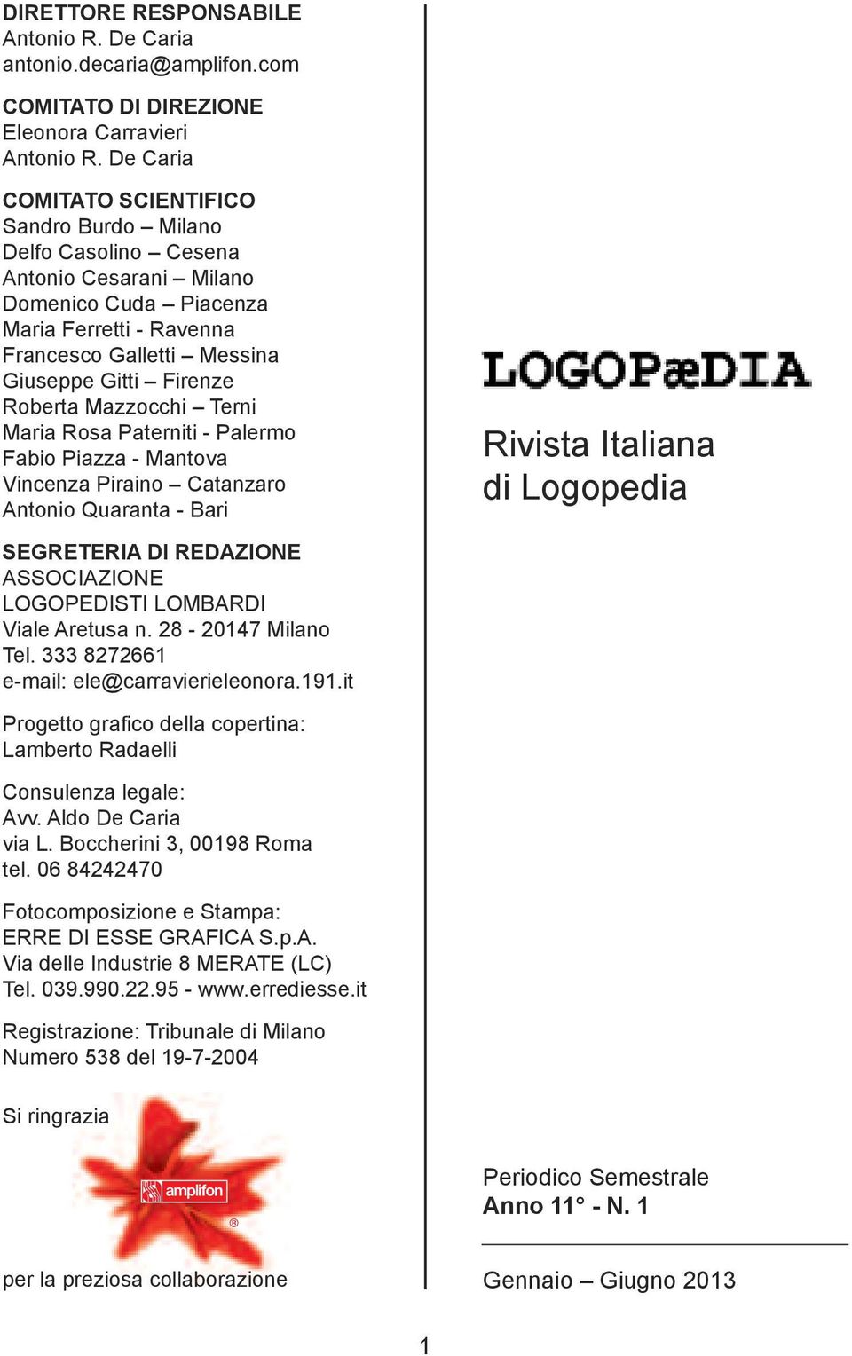 Roberta Mazzocchi Terni Maria Rosa Paterniti - Palermo Fabio Piazza - Mantova Vincenza Piraino Catanzaro Antonio Quaranta - Bari Rivista Italiana di Logopedia SEGRETERIA DI REDAZIONE ASSOCIAZIONE