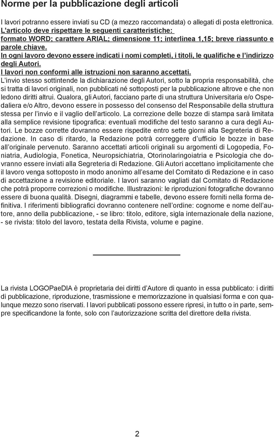 In ogni lavoro devono essere indicati i nomi completi, i titoli, le qualifiche e l indirizzo degli Autori. I lavori non conformi alle istruzioni non saranno accettati.