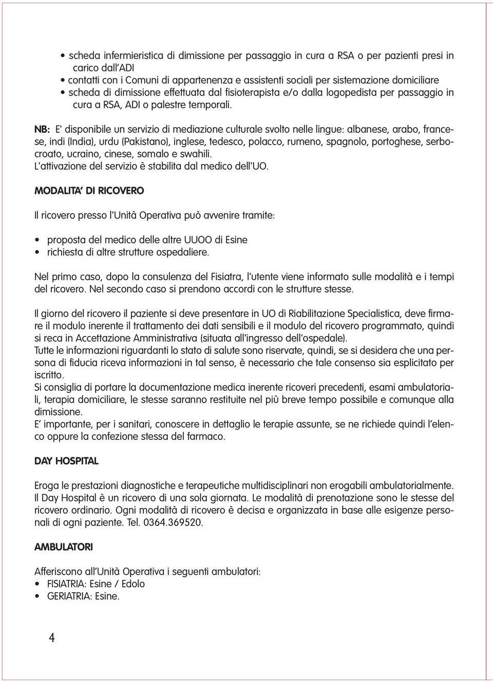 NB: E' disponibile un servizio di mediazione culturale svolto nelle lingue: albanese, arabo, francese, indi (India), urdu (Pakistano), inglese, tedesco, polacco, rumeno, spagnolo, portoghese,