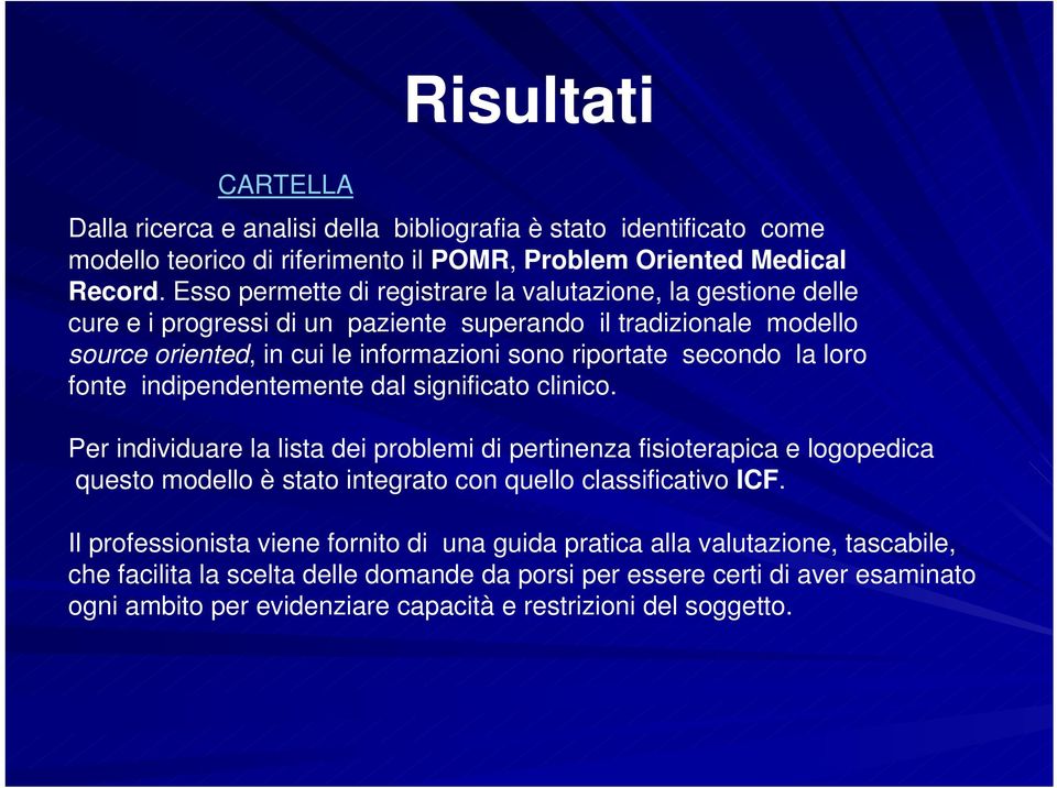 loro fonte indipendentemente dal significato clinico. Per individuare la lista dei problemi di pertinenza fisioterapica e logopedica questo modello è stato integrato con quello classificativo ICF.