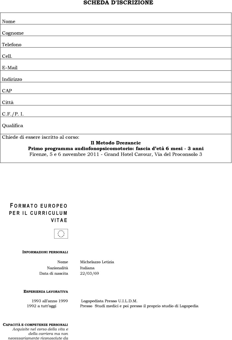 Qualifica Chiede di essere iscritto al corso: Il Metodo Drezancic Primo programma audiofonopsicomotorio: fascia d età 6 mesi - 3 anni Firenze, 5 e 6 novembre 2011 - Grand Hotel