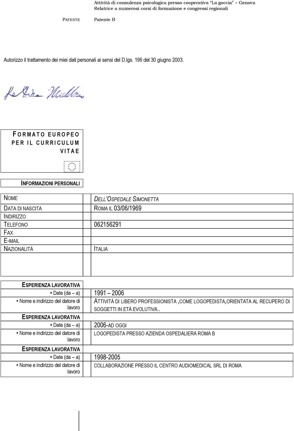 F O R M A T O E U R O P E O P E R I L C U R R I C U L U M V I T A E INFORMAZIONI PERSONALI NOME DELL OSPEDALE SIMONETTA DATA DI NASCITA ROMA IL 03/06/1969 INDIRIZZO TELEFONO 062156291 FAX E-MAIL