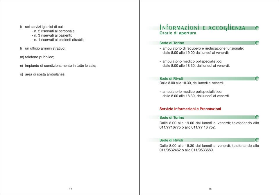 Informazioni e accoglienza Orario di apertura Sede di Torino - ambulatorio di recupero e rieducazione funzionale: dalle 8.00 alle 19.