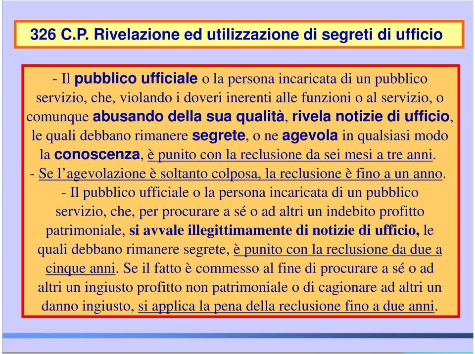 abusando della sua qualità, rivela notizie di ufficio, le quali debbano rimanere segrete, o ne agevola in qualsiasi modo la conoscenza, è punito con la reclusione da sei mesi a tre anni.