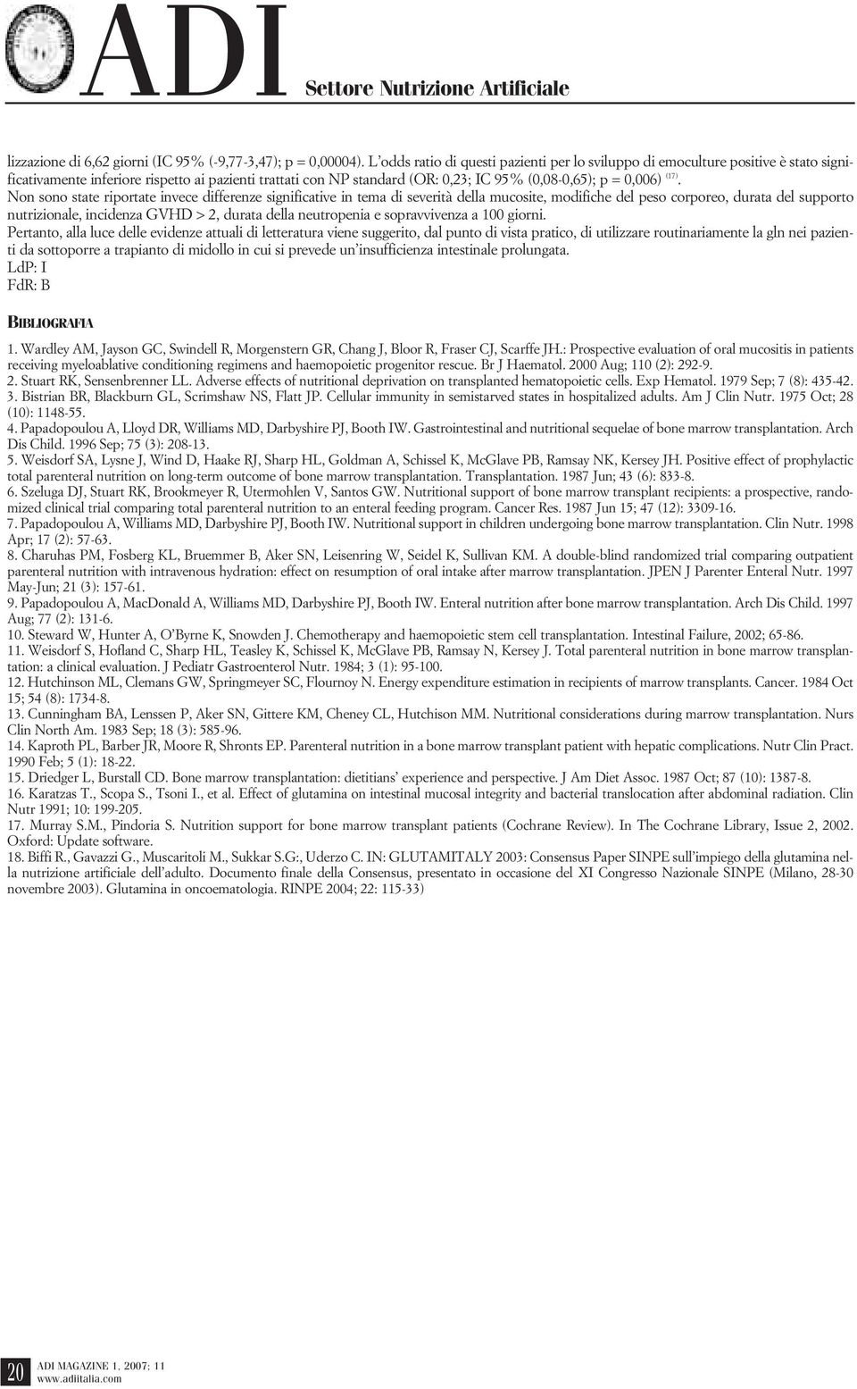 (17). Non sono state riportate invece differenze significative in tema di severità della mucosite, modifiche del peso corporeo, durata del supporto nutrizionale, incidenza GVHD > 2, durata della