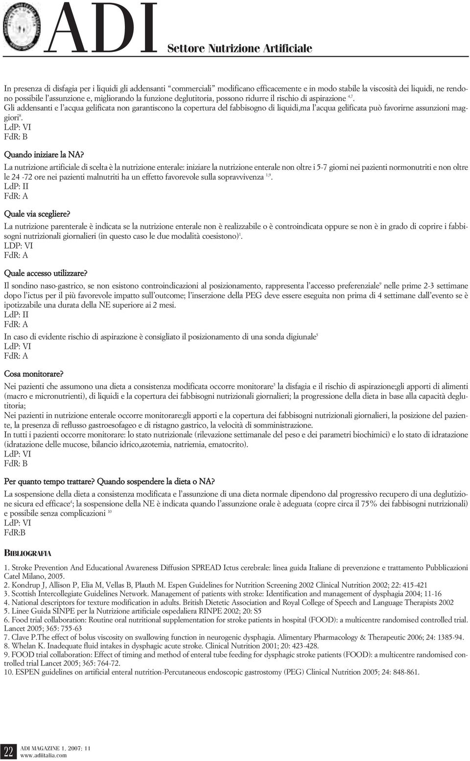 Gli addensanti e l acqua gelificata non garantiscono la copertura del fabbisogno di liquidi,ma l acqua gelificata può favorirne assunzioni maggiori 8. Quando iniziare la NA?