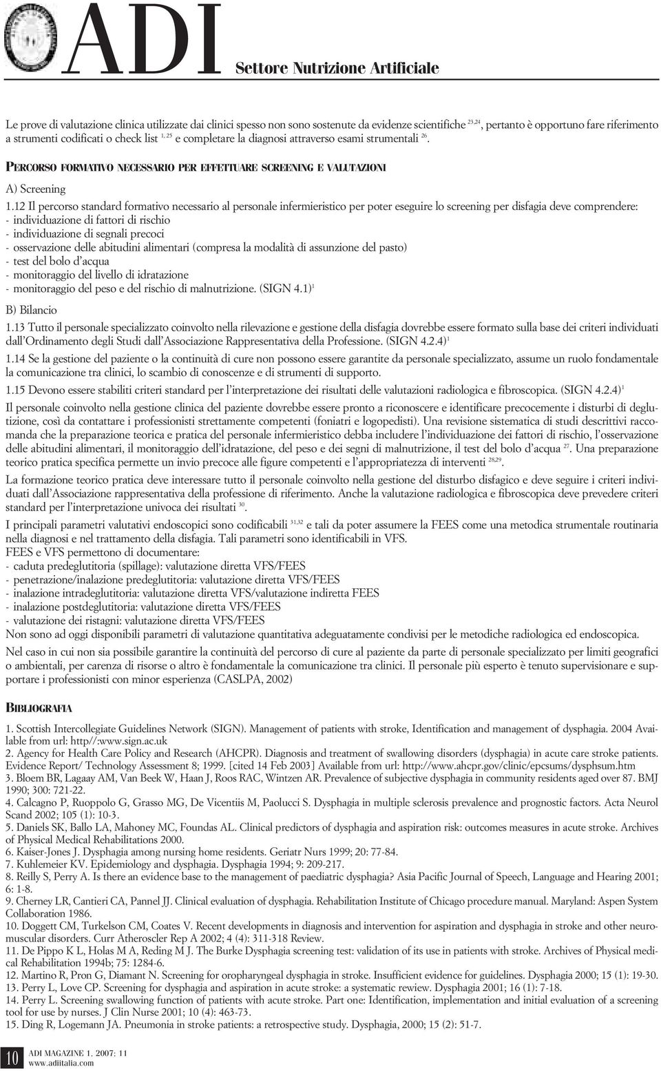 12 Il percorso standard formativo necessario al personale infermieristico per poter eseguire lo screening per disfagia deve comprendere: - individuazione di fattori di rischio - individuazione di