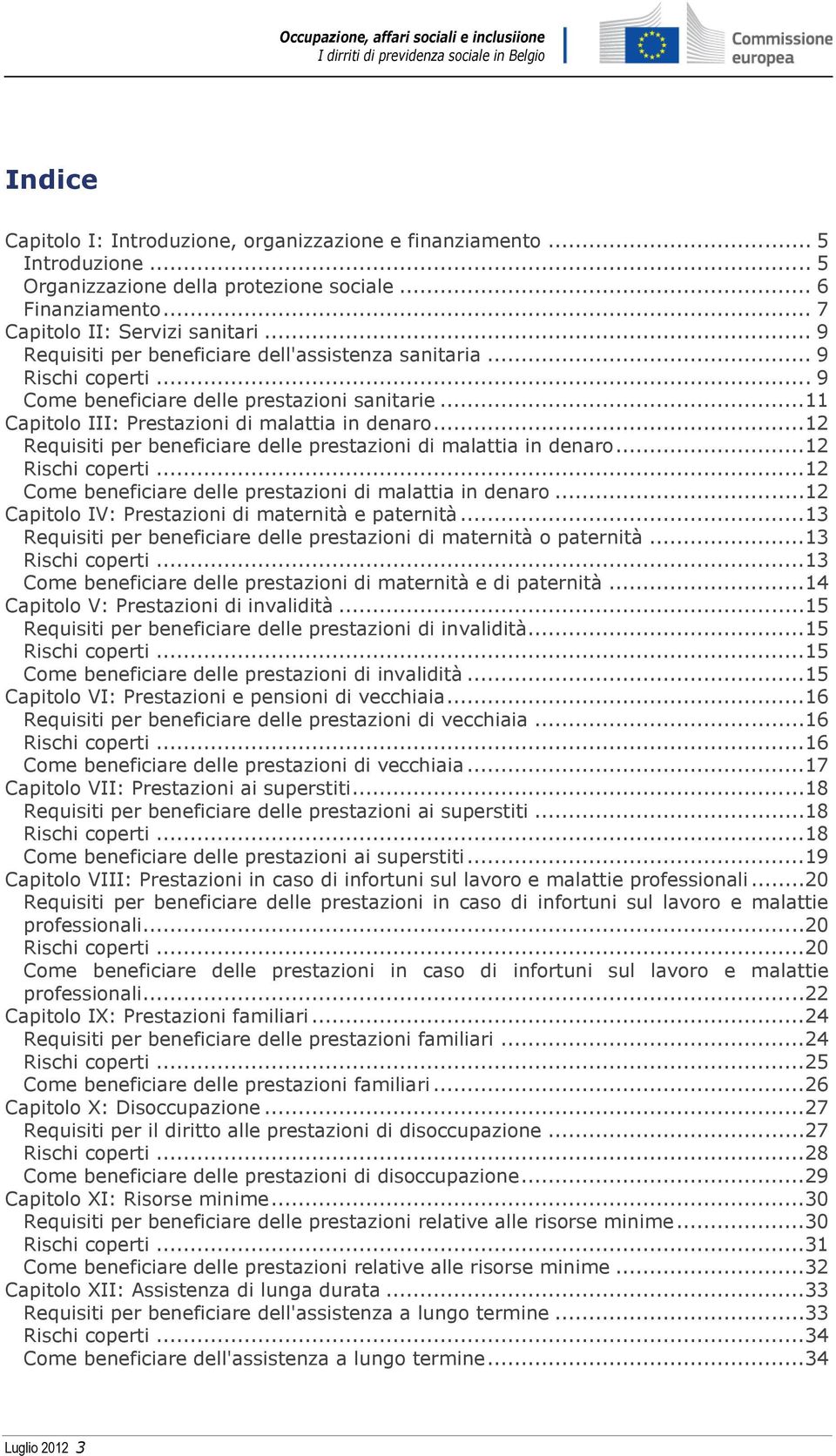 ..12 Requisiti per beneficiare delle prestazioni di malattia in denaro...12 Rischi coperti...12 Come beneficiare delle prestazioni di malattia in denaro.