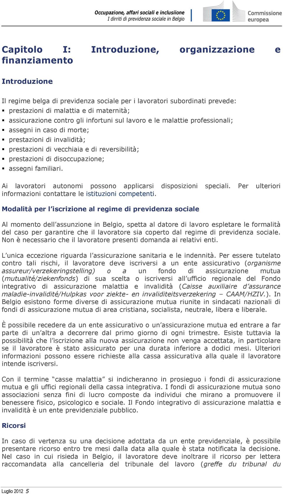 familiari. Ai lavoratori autonomi possono applicarsi disposizioni speciali. Per ulteriori informazioni contattare le istituzioni competenti.