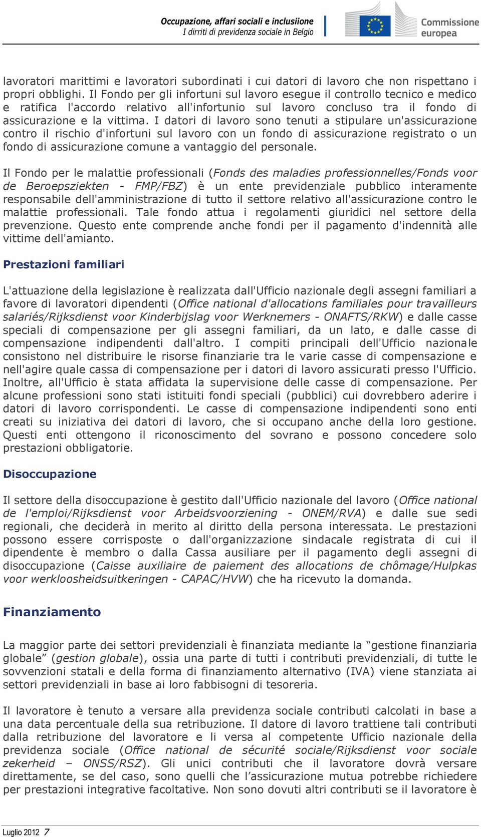 I datori di lavoro sono tenuti a stipulare un'assicurazione contro il rischio d'infortuni sul lavoro con un fondo di assicurazione registrato o un fondo di assicurazione comune a vantaggio del