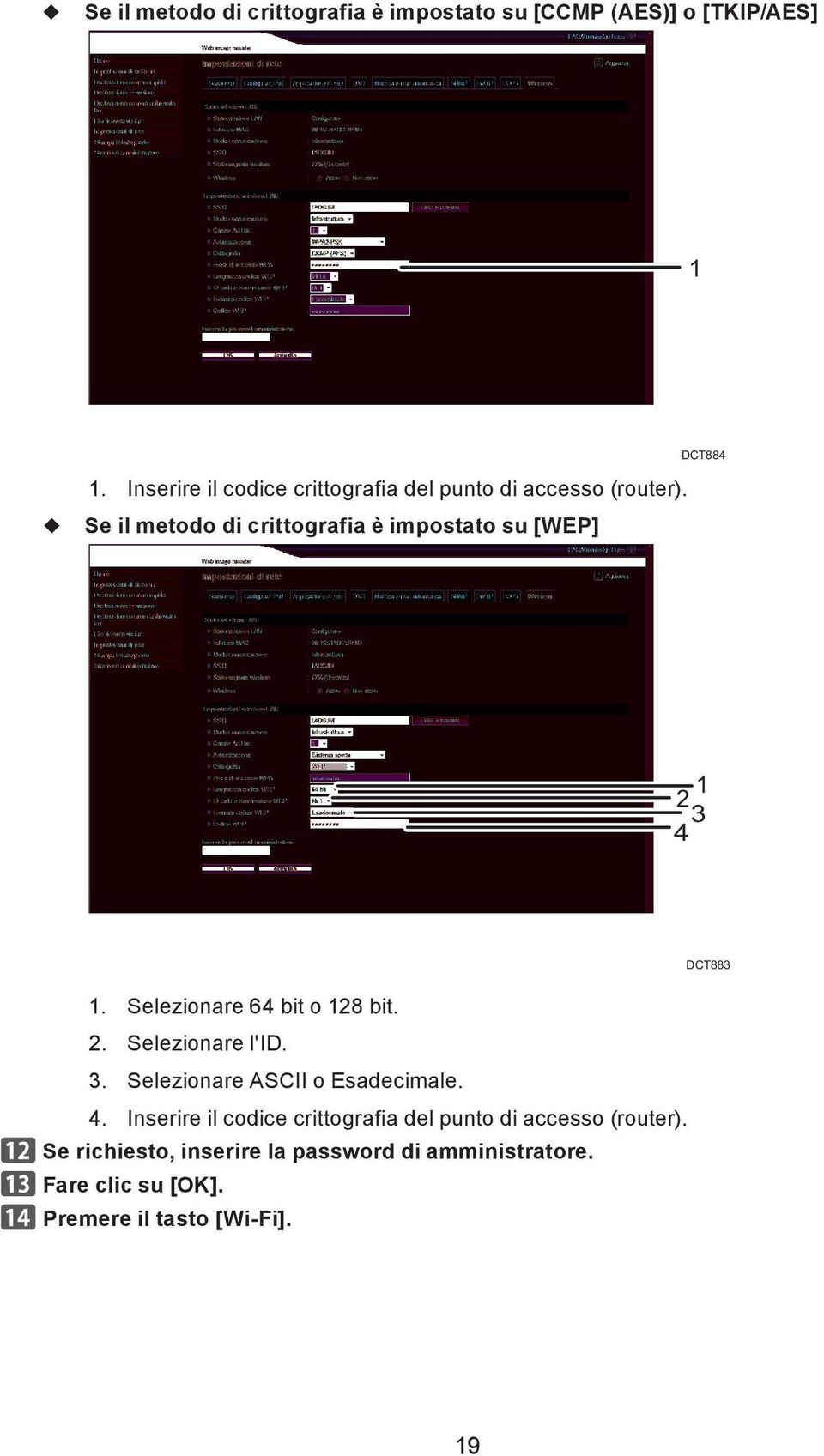 Se il metodo di crittografia è impostato su [WEP] 2 1 4 3 1. Selezionare 64 bit o 128 bit. 2. Selezionare l'id. 3. Selezionare ASCII o Esadecimale.