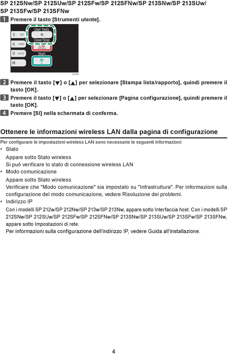 Premere il tasto [ ] o [ ] per selezionare [Pagina configurazione], quindi premere il tasto [OK]. Premere [SI] nella schermata di conferma.