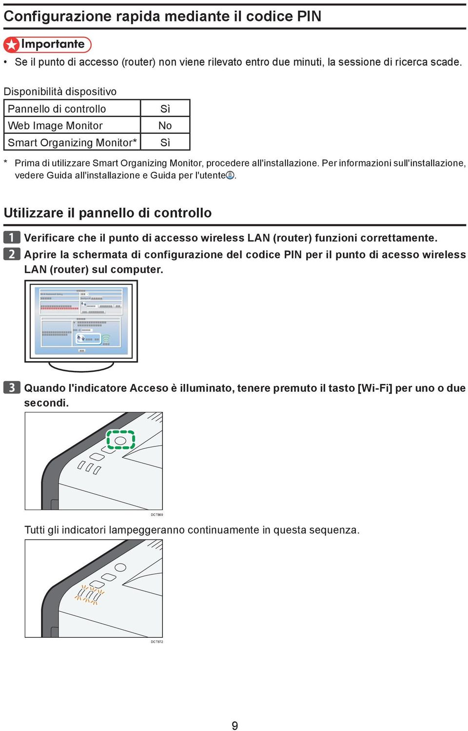 Per informazioni sull'installazione, vedere Guida all'installazione e Guida per l'utente.