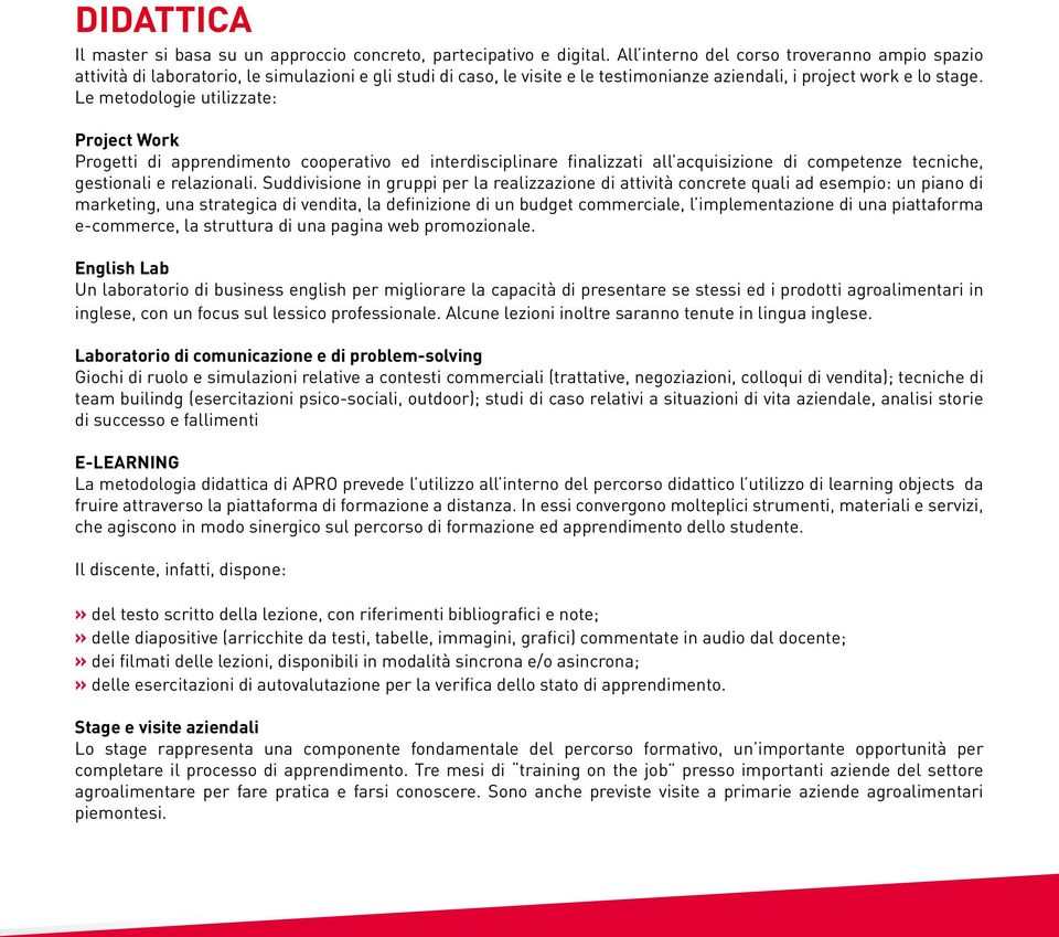 Le metodologie utilizzate: Project Work Progetti di apprendimento cooperativo ed interdisciplinare finalizzati all acquisizione di competenze tecniche, gestionali e relazionali.