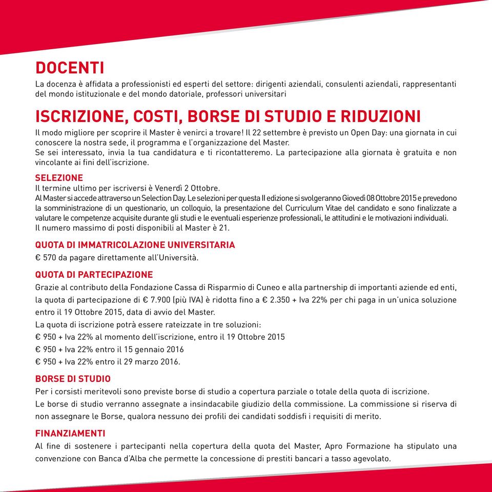 Il 22 settembre è previsto un Open Day: una giornata in cui conoscere la nostra sede, il programma e l organizzazione del Master. Se sei interessato, invia la tua candidatura e ti ricontatteremo.