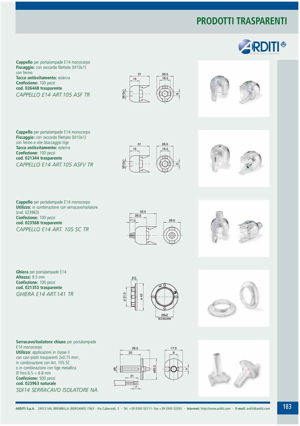 105 ASFV TR Cappello per portalampade E14 monocorpo Utilizzo: in combinazione con serracavo/isolatore (cod. 023963) cod. 023568 trasparente CAPPELLO E14 ART.