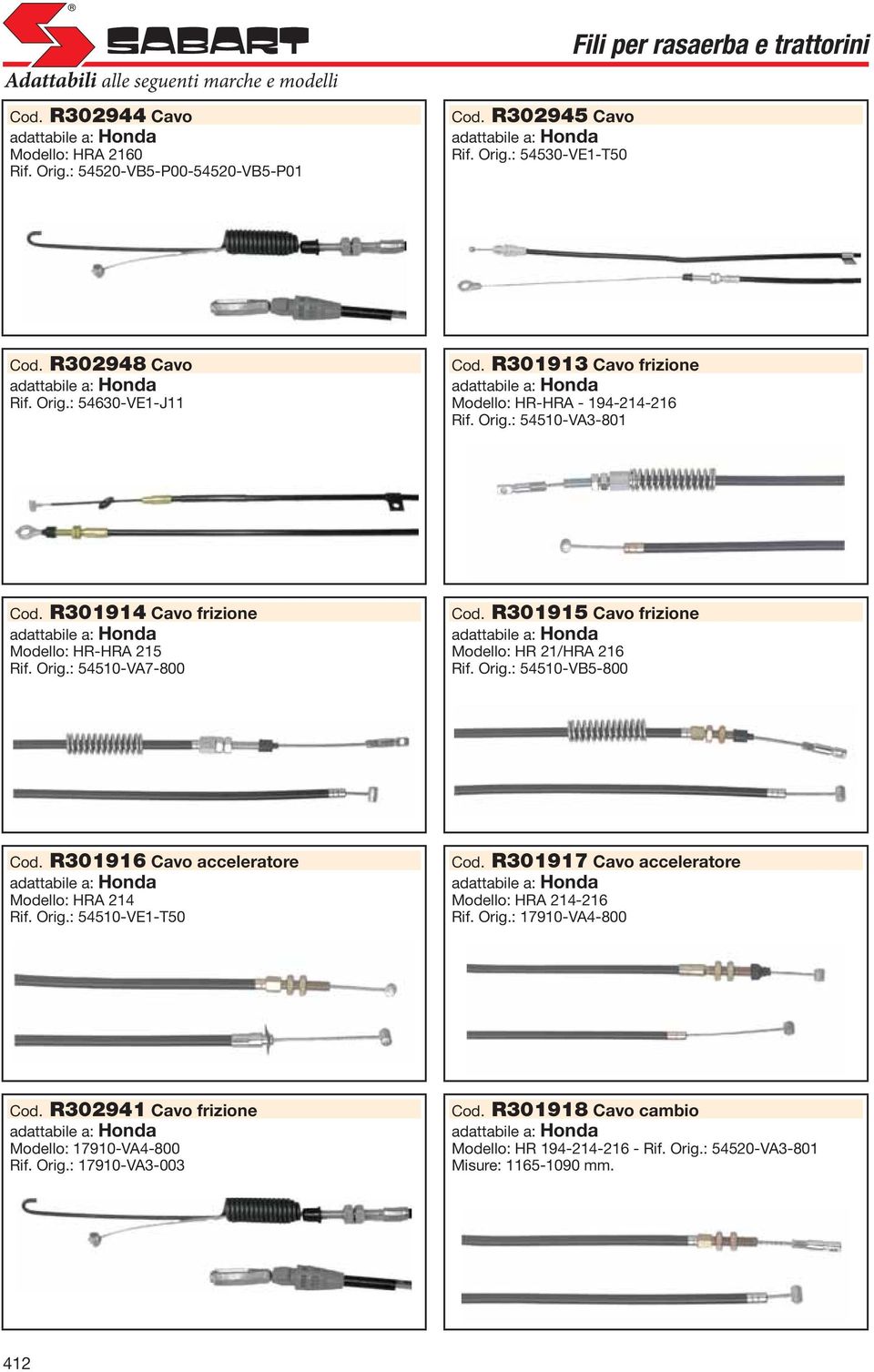 R301915 Cavo frizione Modello: HR 21/HRA 216 Rif. Orig.: 54510-VB5-800 Cod. R301916 Cavo acceleratore Modello: HRA 214 Rif. Orig.: 54510-VE1-T50 Cod.