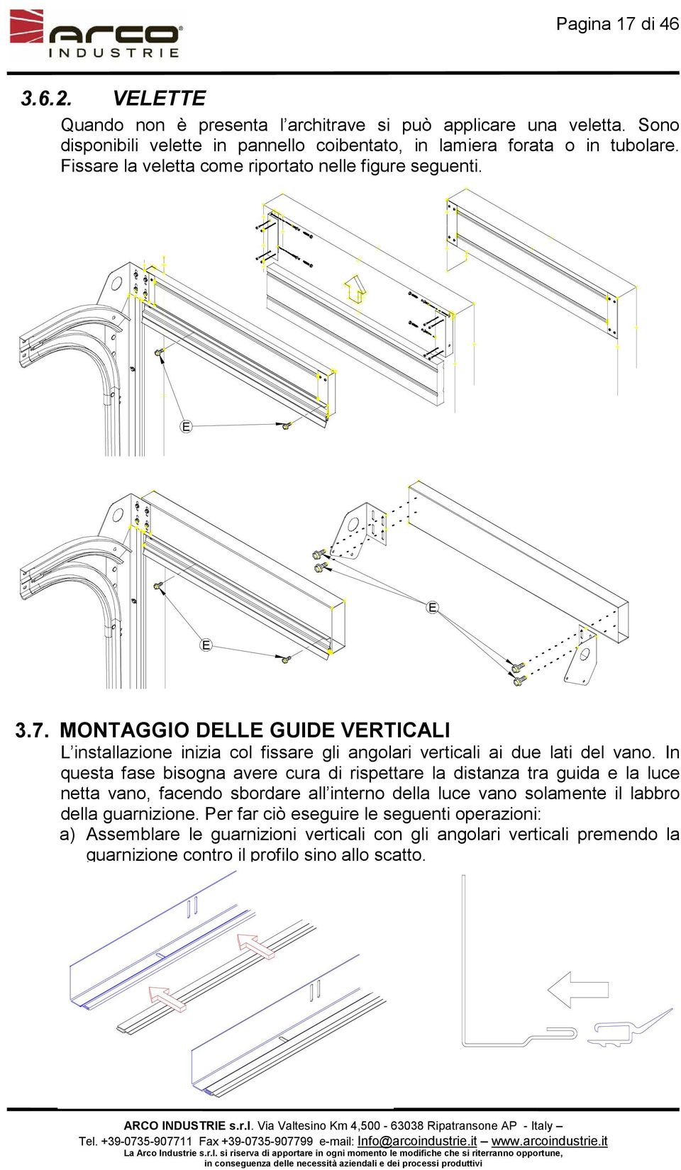 MONTAGGIO DELLE GUIDE VERTICALI L installazione inizia col fissare gli angolari verticali ai due lati del vano.