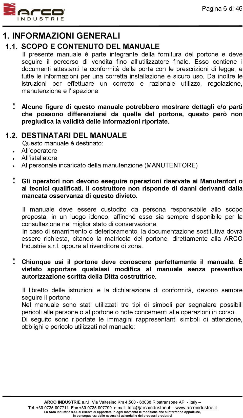 Da inoltre le istruzioni per effettuare un corretto e razionale utilizzo, regolazione, manutenzione e l ispezione.