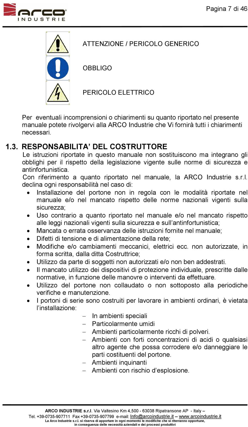 RESPONSABILITA DEL COSTRUTTORE Le istruzioni riportate in questo manuale non sostituiscono ma integrano gli obblighi per il rispetto della legislazione vigente sulle norme di sicurezza e