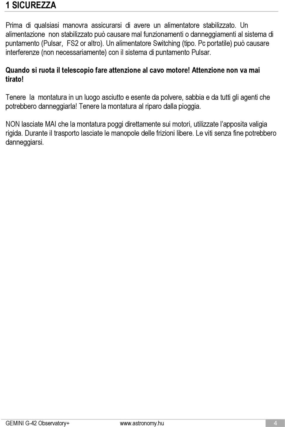 Pc portatile) può causare interferenze (non necessariamente) con il sistema di puntamento Pulsar. Quando si ruota il telescopio fare attenzione al cavo motore! Attenzione non va mai tirato!