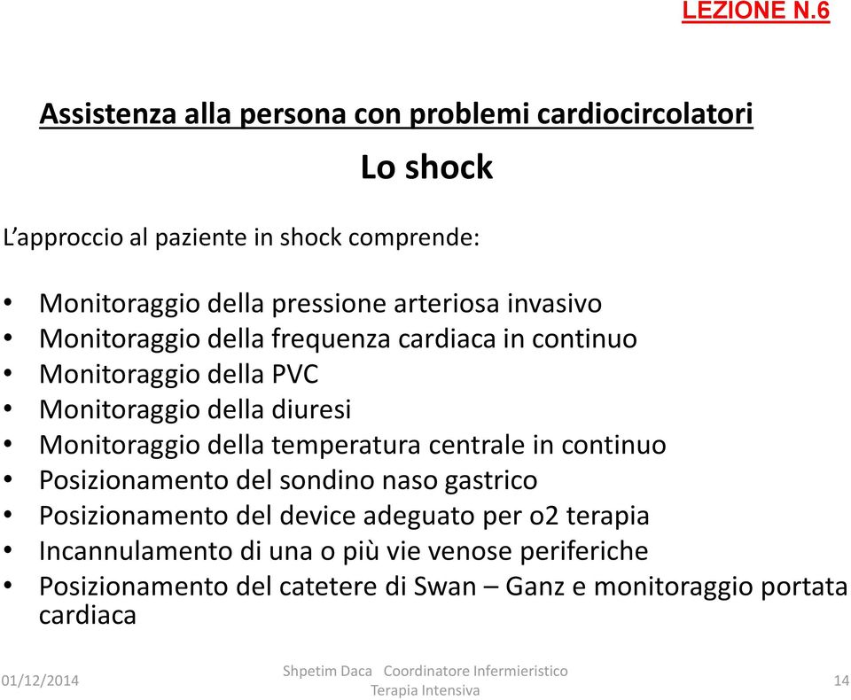 in continuo Posizionamento del sondino naso gastrico Posizionamento del device adeguato per o2 terapia Incannulamento di