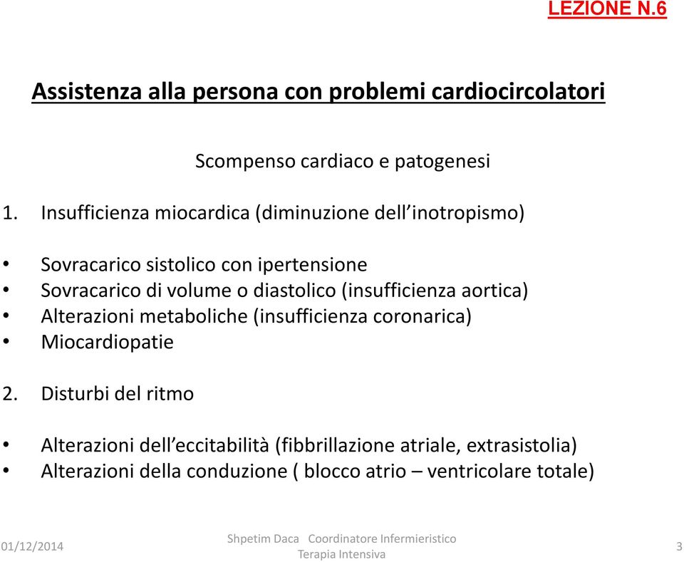 Sovracarico di volume o diastolico (insufficienza aortica) Alterazioni metaboliche (insufficienza