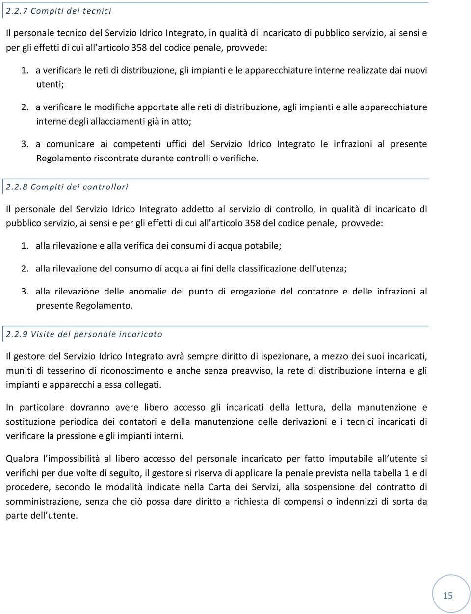 a verificare le modifiche apportate alle reti di distribuzione, agli impianti e alle apparecchiature interne degli allacciamenti già in atto; 3.