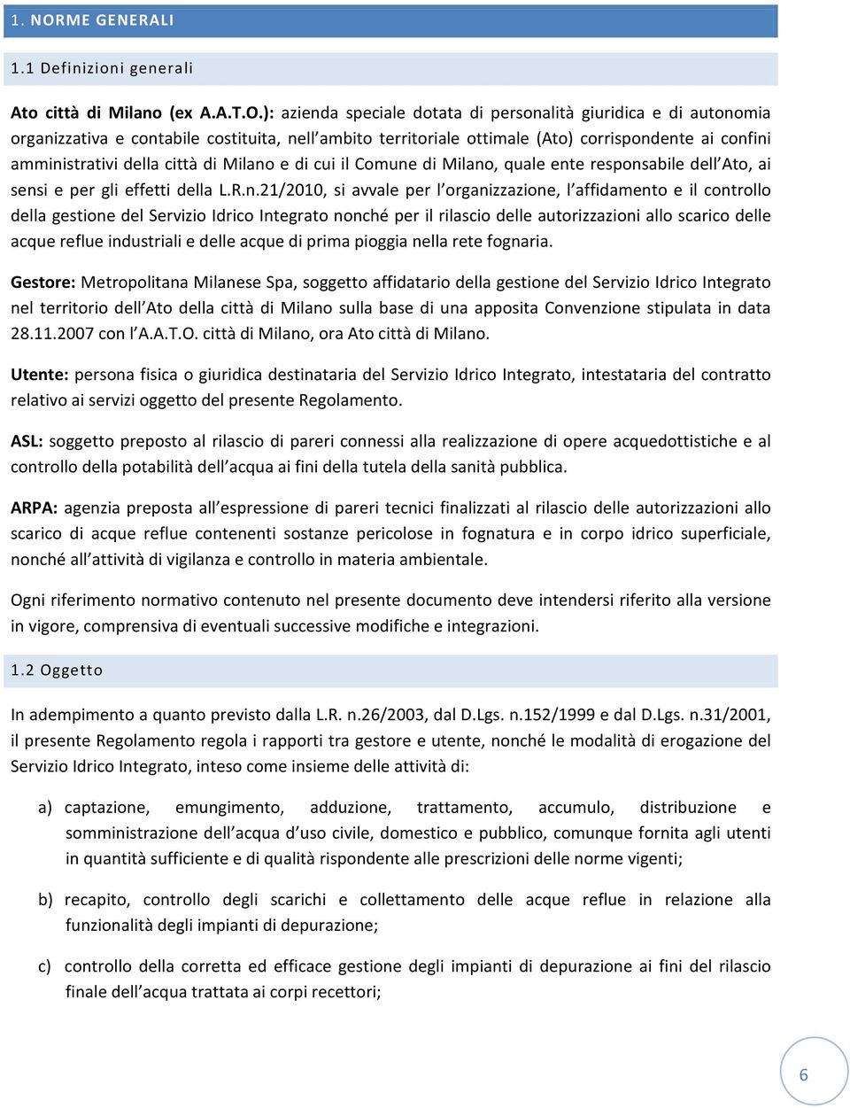 ): azienda speciale dotata di personalità giuridica e di autonomia organizzativa e contabile costituita, nell ambito territoriale ottimale (Ato) corrispondente ai confini amministrativi della città