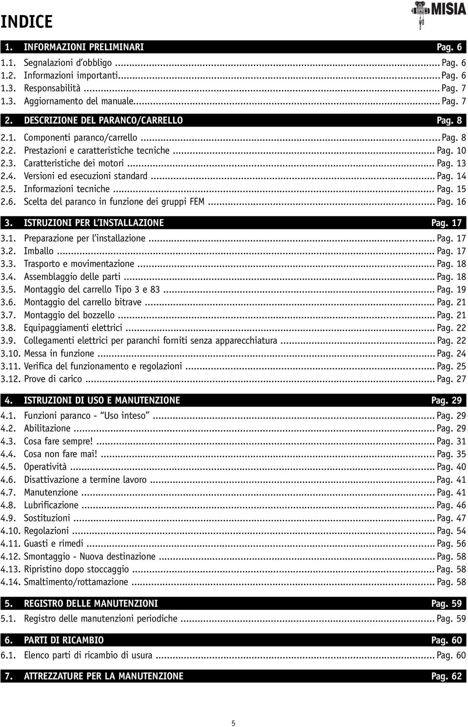 Versioni ed esecuzioni standard... Pag. 14 2.5. Informazioni tecniche... Pag. 15 2.6. Scelta del paranco in funzione dei gruppi FEM... Pag. 16 3. ISTRUZIONI PER L INSTALLAZIONE Pag. 17 3.1. Preparazione per l installazione.