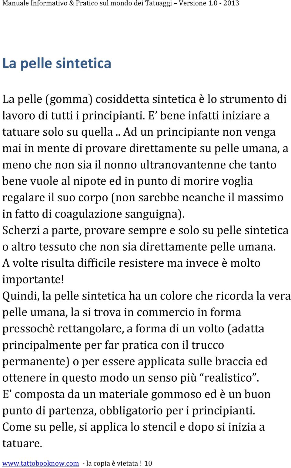 suo corpo (non sarebbe neanche il massimo in fatto di coagulazione sanguigna). Scherzi a parte, provare sempre e solo su pelle sintetica o altro tessuto che non sia direttamente pelle umana.