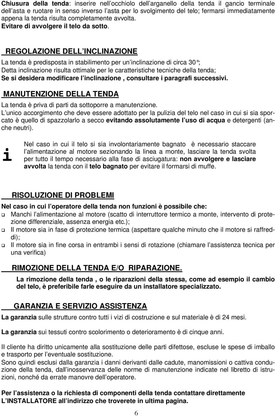 REGOLAZIONE DELL INCLINAZIONE La tenda è predisposta in stabilimento per un inclinazione di circa 30 ; Detta inclinazione risulta ottimale per le caratteristiche tecniche della tenda; Se si desidera