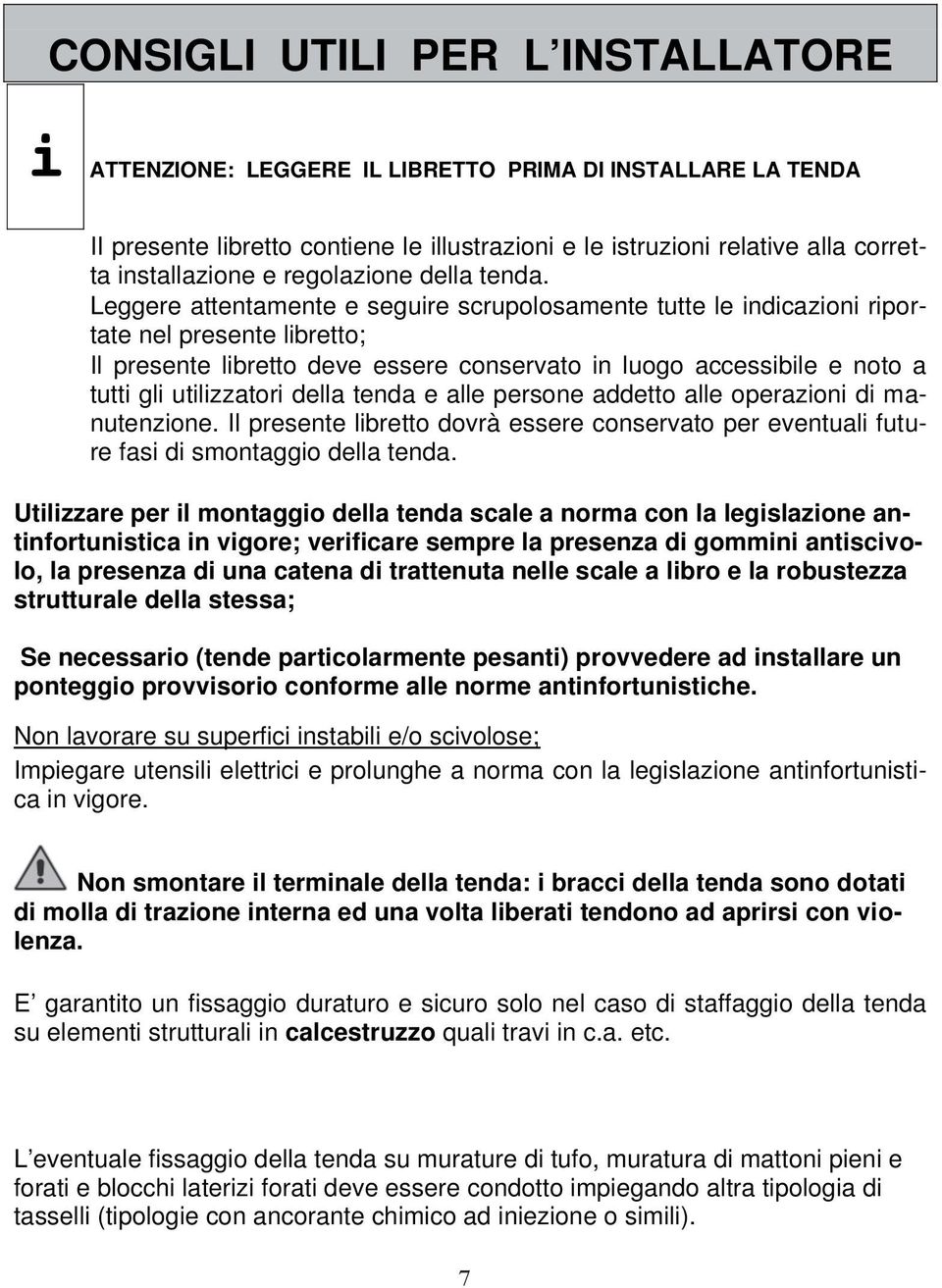 Leggere attentamente e seguire scrupolosamente tutte le indicazioni riportate nel presente libretto; Il presente libretto deve essere conservato in luogo accessibile e noto a tutti gli utilizzatori