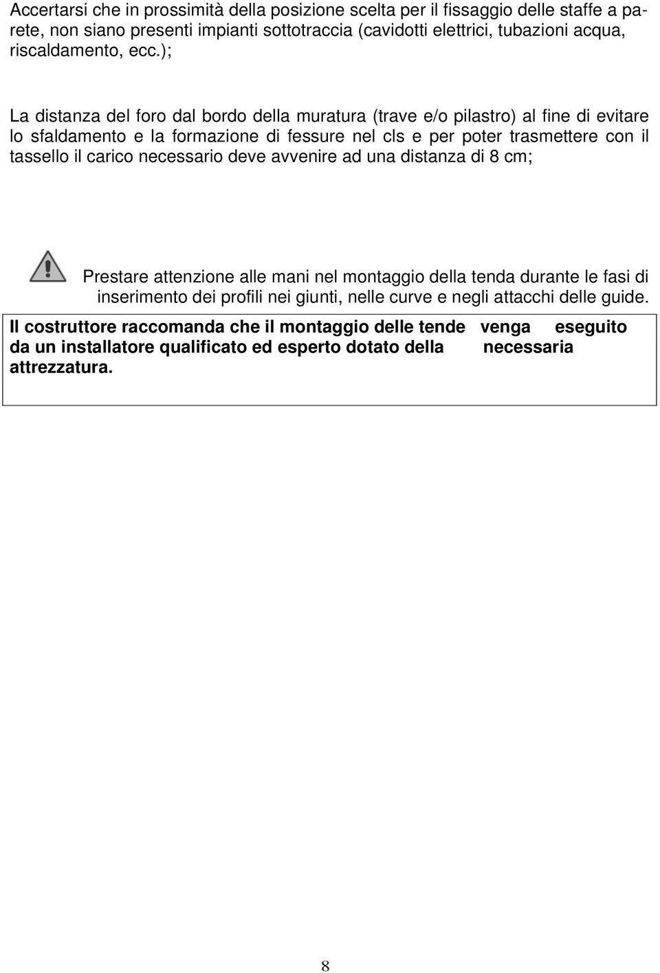 ); La distanza del foro dal bordo della muratura (trave e/o pilastro) al fine di evitare lo sfaldamento e la formazione di fessure nel cls e per poter trasmettere con il tassello il