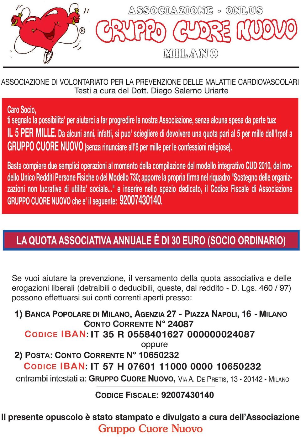 Da alcuni anni, infatti, si puo' sciegliere di devolvere una quota pari al 5 per mille dell'irpef a GRUPPO CUORE NUOVO (senza rinunciare all'8 per mille per le confessioni religiose).