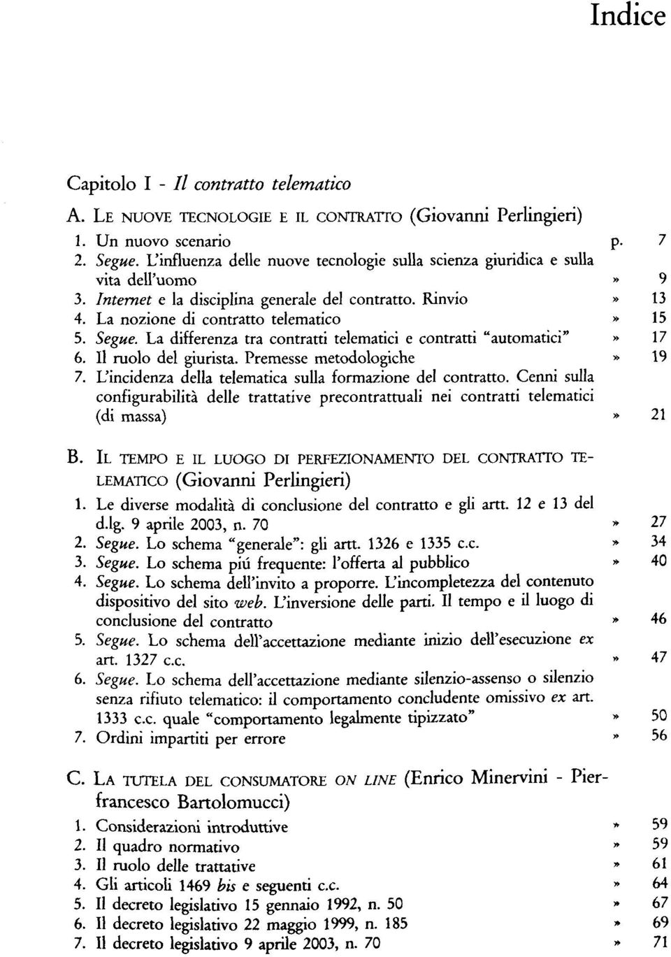 La differenza tra contratti telematici e contratti "automatici"» 17 6. Il ruolo del giurista. Premesse metodologiche» 19 7. L'incidenza della telematica sulla formazione del contratto.