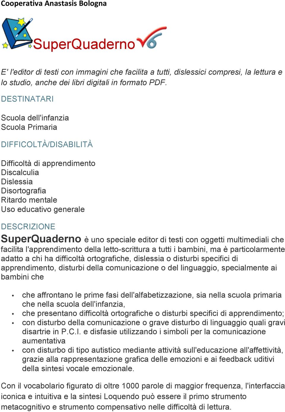 è uno speciale editor di testi con oggetti multimediali che facilita l'apprendimento della letto-scrittura a tutti i bambini, ma è particolarmente adatto a chi ha difficoltà ortografiche, dislessia o