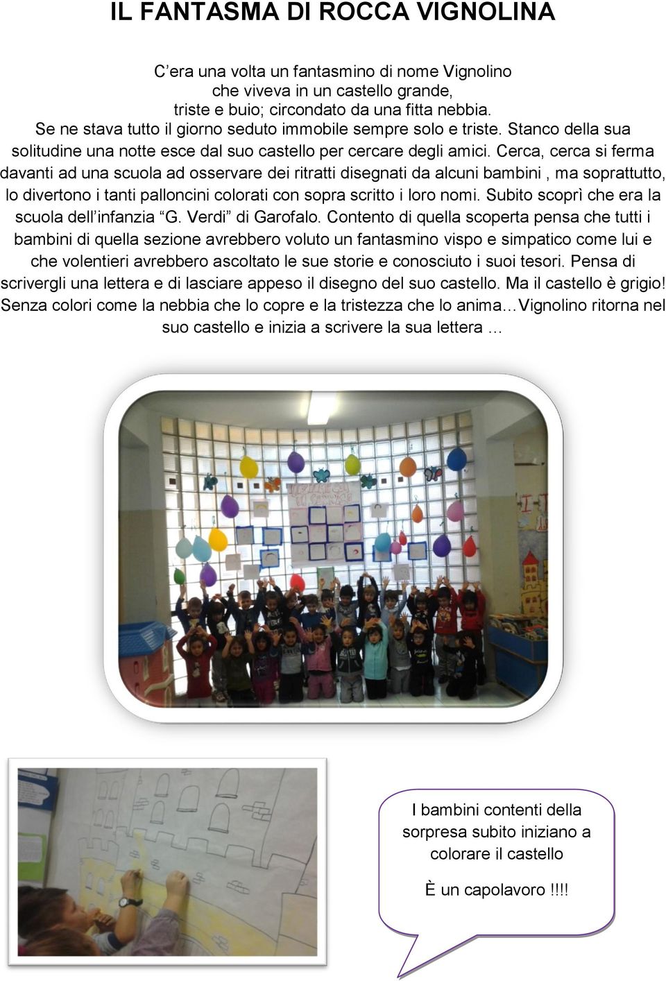 Cerca, cerca si ferma davanti ad una scuola ad osservare dei ritratti disegnati da alcuni bambini, ma soprattutto, lo divertono i tanti palloncini colorati con sopra scritto i loro nomi.