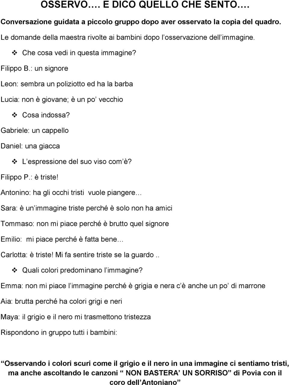 Gabriele: un cappello Daniel: una giacca L espressione del suo viso com è? Filippo P.: è triste!