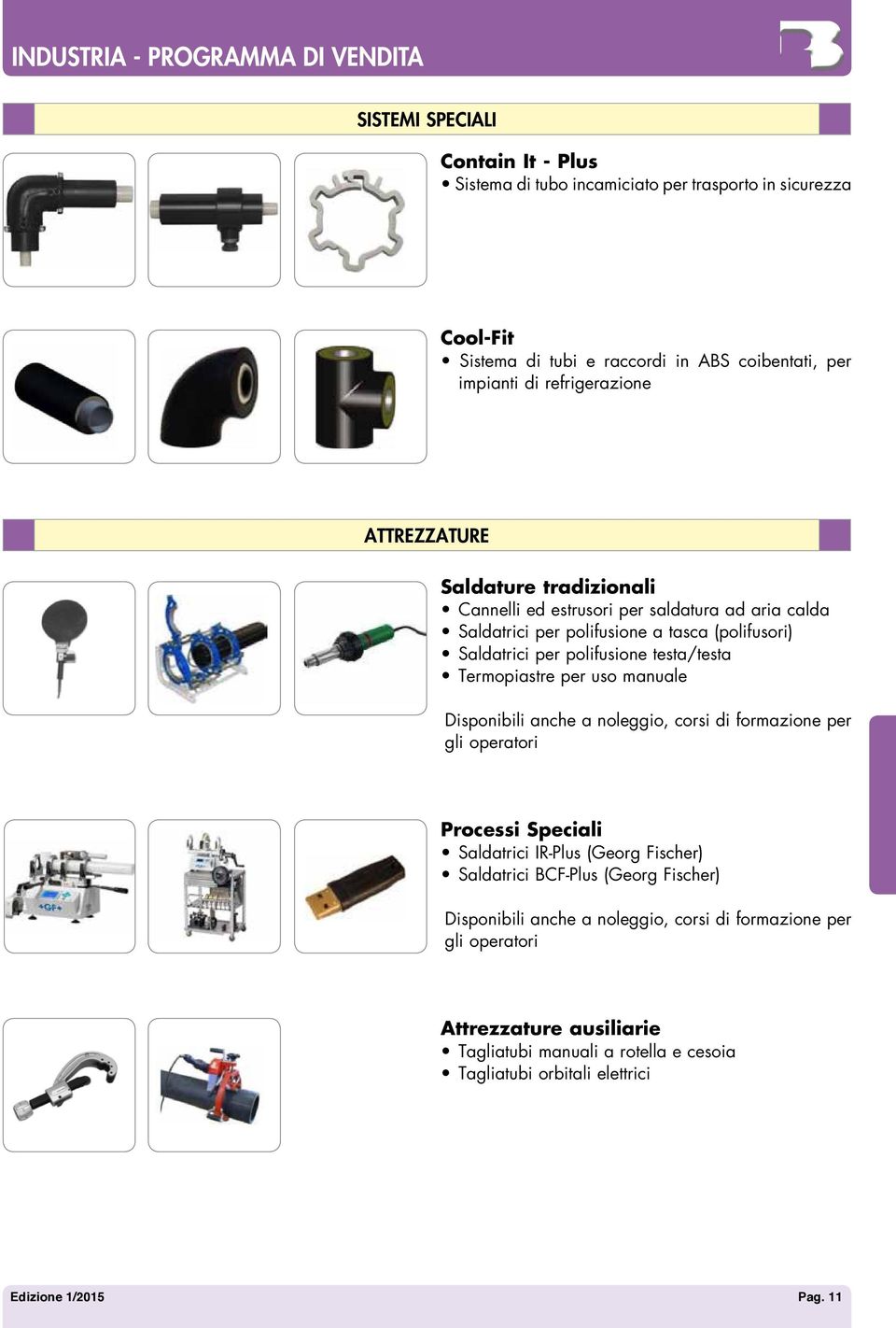 Termopiastre per uso manuale Disponibili anche a noleggio, corsi di formazione per gli operatori Processi Speciali Saldatrici IR-Plus (Georg Fischer) Saldatrici BCF-Plus (Georg