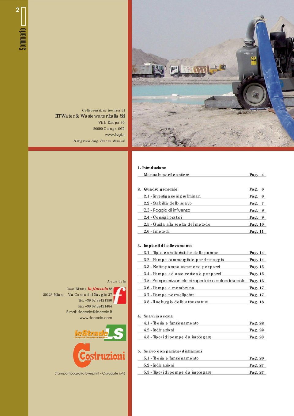 5 - Guida alla scelta del metodo Pag. 10 2.6 - I metodi Pag. 11 3. Impianti di sollevamento A cura della 3.1 - Tipi e caratteristiche delle pompe Pag. 14 3.2 - Pompa sommergibile per drenaggio Pag.