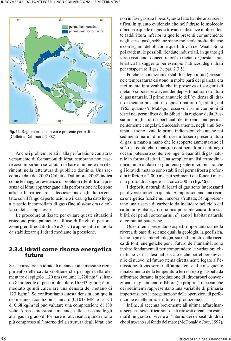 dominio. Una raccolta di dati del 2002 (Collett e Dallimore, 2002) indica come le maggiori evidenze di problemi riferibili alla presenza di idrati appartengano alla perforazione nelle zone artiche.