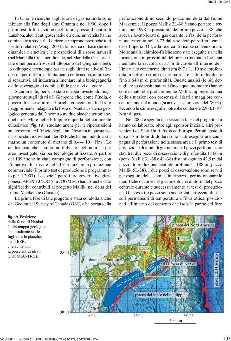Le ricerche coprono pressoché tutti i settori relativi (Wang, 2004): la ricerca di base (termodinamica e cinetica); le prospezioni di risorse naturali (nel Mar della Cina meridionale, nel Mar della