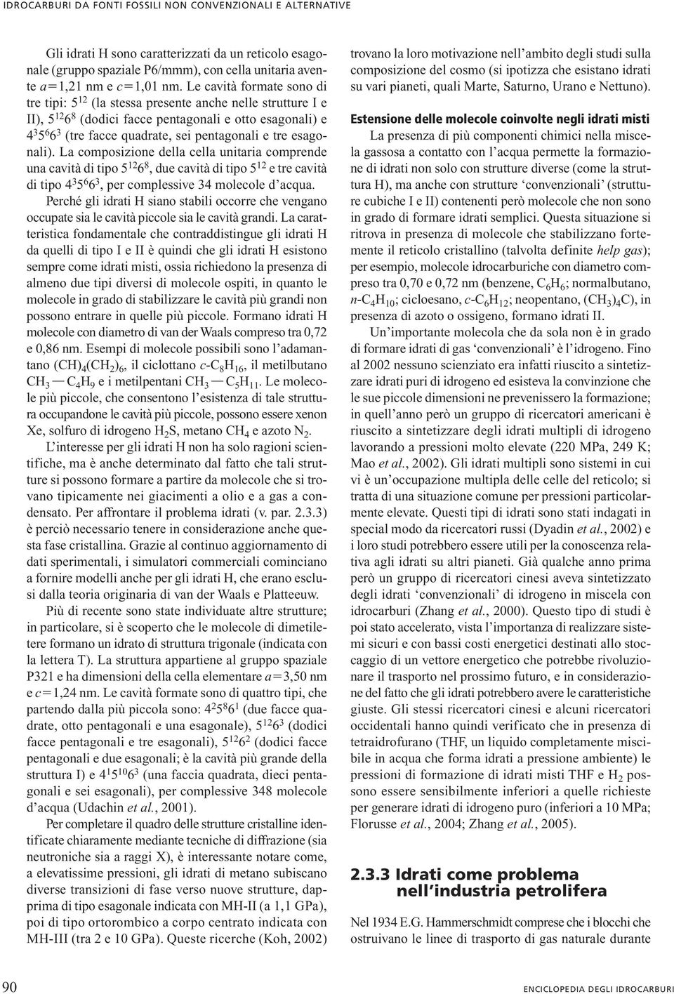 tre esagonali). La composizione della cella unitaria comprende una cavità di tipo 5 12 6 8, due cavità di tipo 5 12 e tre cavità di tipo 4 3 5 6 6 3, per complessive 34 molecole d acqua.