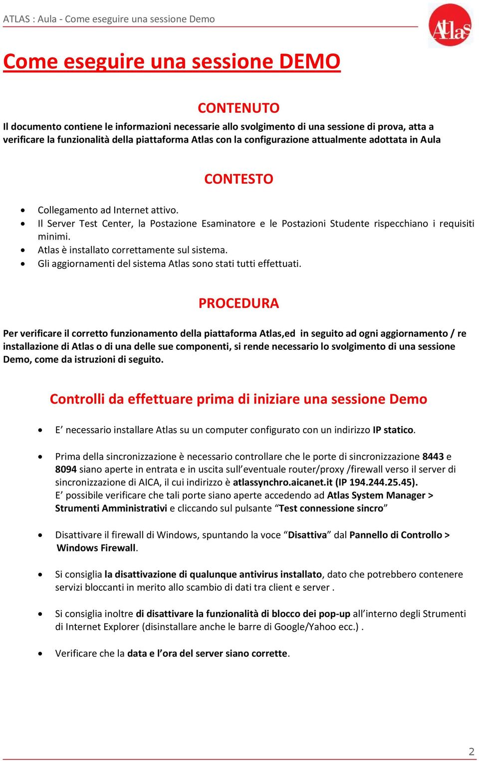 Atlas è installato correttamente sul sistema. Gli aggiornamenti del sistema Atlas sono stati tutti effettuati.