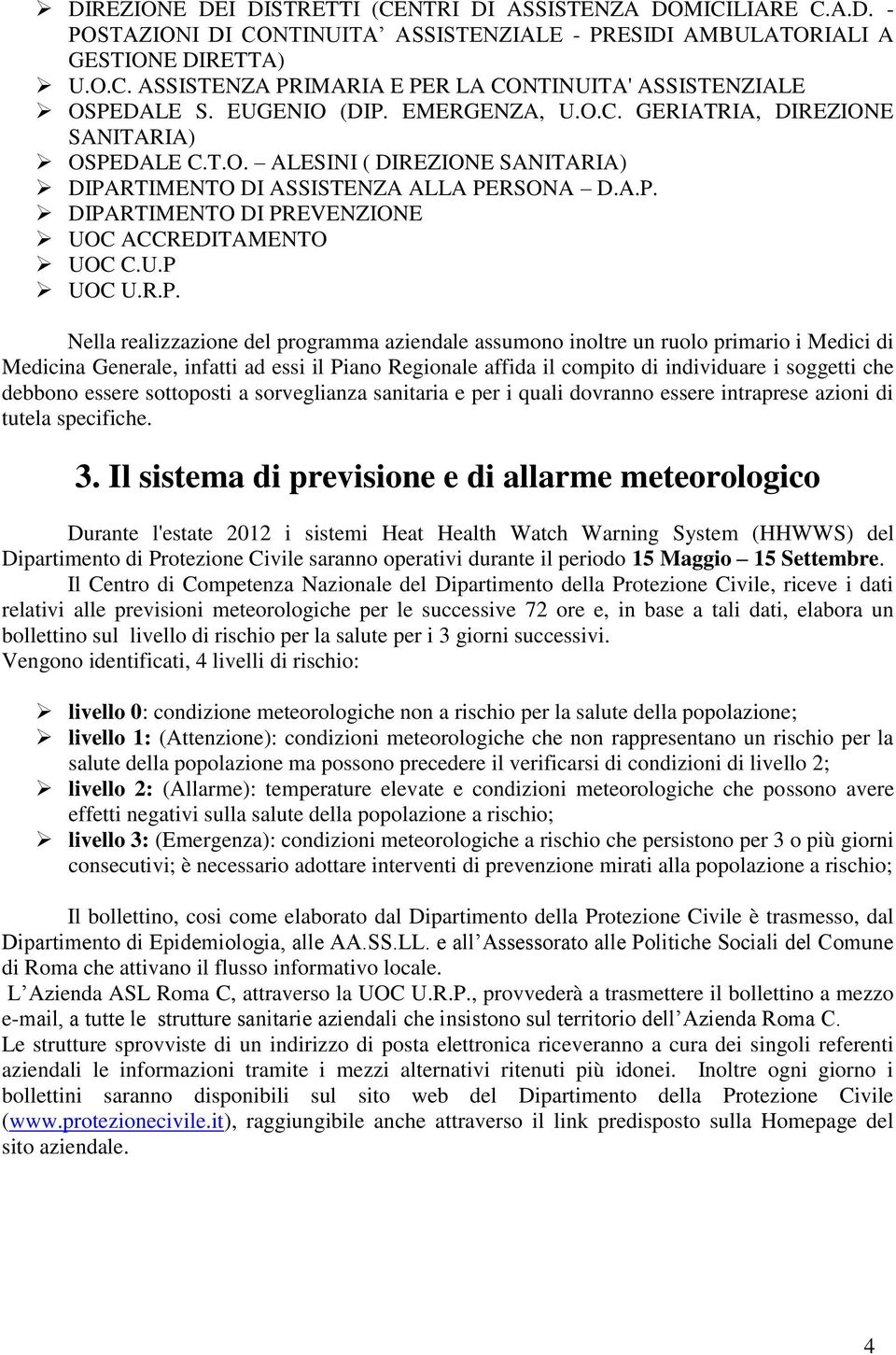 U.P UOC U.R.P. Nella realizzazione del programma aziendale assumono inoltre un ruolo primario i Medici di Medicina Generale, infatti ad essi il Piano Regionale affida il compito di individuare i