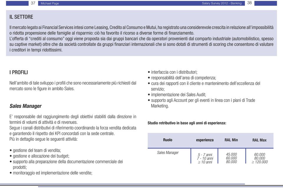 L offerta di crediti al consumo oggi viene proposta sia dai gruppi bancari che da operatori provenienti dal comparto industriale (automobilistico, spesso su captive market) oltre che da società