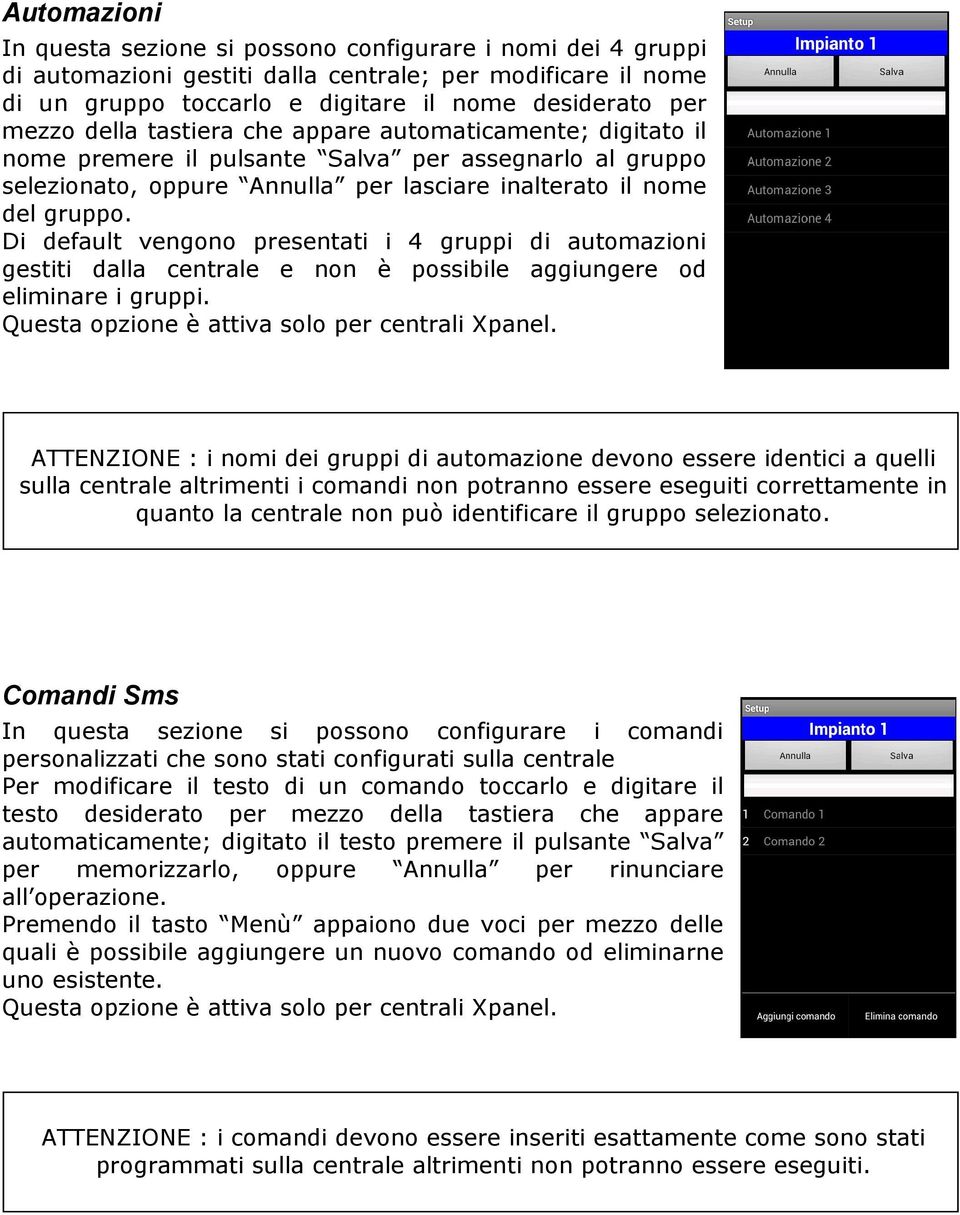 Di default vengono presentati i 4 gruppi di automazioni gestiti dalla centrale e non è possibile aggiungere od eliminare i gruppi. Questa opzione è attiva solo per centrali Xpanel.