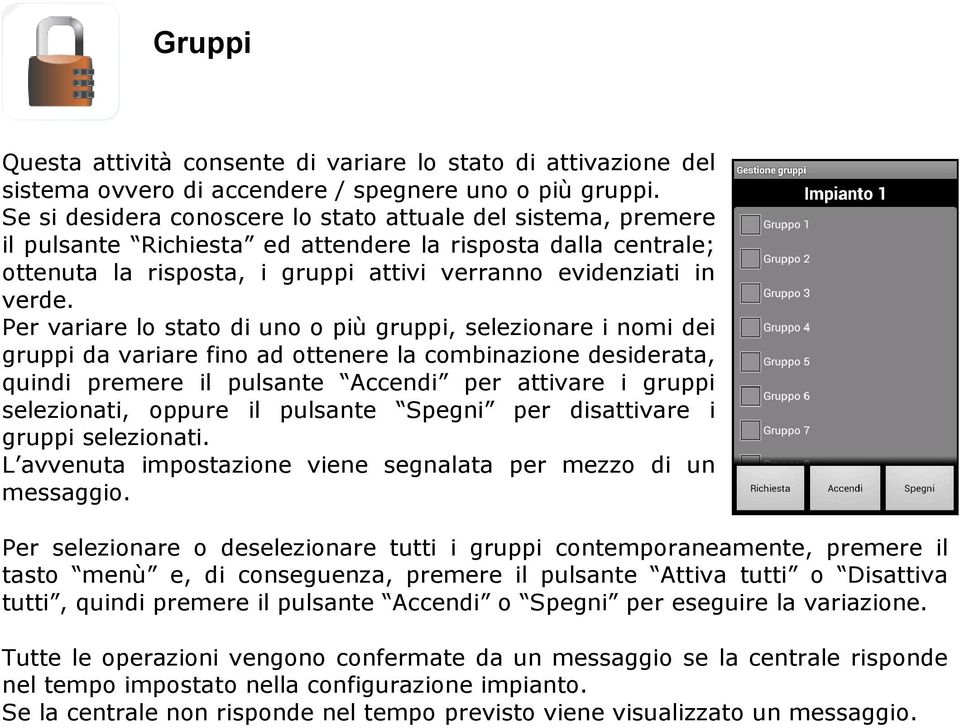 Per variare lo stato di uno o più gruppi, selezionare i nomi dei gruppi da variare fino ad ottenere la combinazione desiderata, quindi premere il pulsante Accendi per attivare i gruppi selezionati,